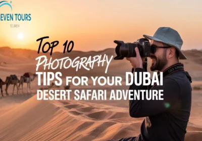 Top 10 Photography Tips for Your Dubai Desert Safari Adventure